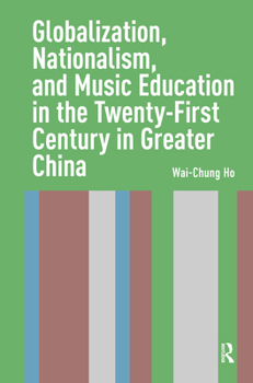 Hardcover Globalization, Nationalism, and Music Education in the Twenty-First Century in Greater China Book