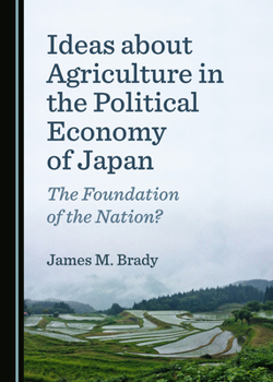 Hardcover Ideas about Agriculture in the Political Economy of Japan: The Foundation of the Nation? Book