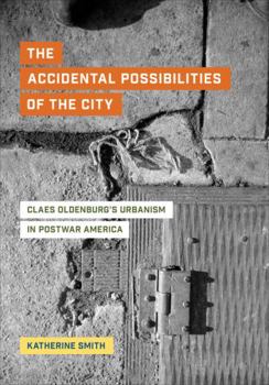 Hardcover The Accidental Possibilities of the City: Claes Oldenburg's Urbanism in Postwar America Book