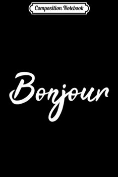 Paperback Composition Notebook: Bonjour Cute French Hello Graphic Top Journal/Notebook Blank Lined Ruled 6x9 100 Pages Book
