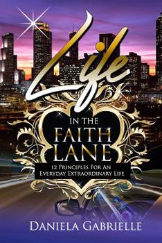 Paperback Life In The Faith Lane: 12 Principles for An Everyday Extraordinary Life Book