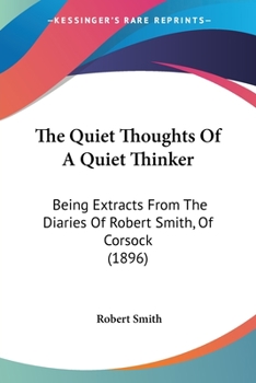 The Quiet Thoughts of a Quiet Thinker, Being Extracts from the Diaries of R. Smith
