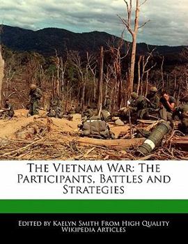 The Vietnam War : The Participants, Battles and Strategies