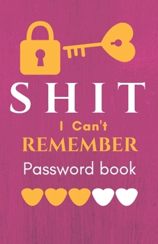 Shit I Can't Remember: Password book (with alphabetical tabs): Internet Password Keeper Organizer, gift for a holiday or birthday (110 Pages, 5.5 x 8.5)