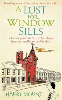 Hardcover A Lust for Window Sills: A Lover's Guide to British Buildings from Portcullis to Pebble Dash Book