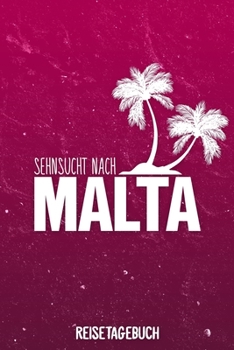 Sehnsucht nach Malta Reisetagebuch: Tagebuch ca DIN A5 weiß liniert über 100 Seiten I Mittelmeer I Europa I Urlaubstagebuch