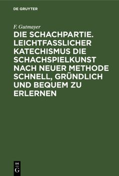 Hardcover Die Schachpartie. Leichtfasslicher Katechismus Die Schachspielkunst Nach Neuer Methode Schnell, Gründlich Und Bequem Zu Erlernen [German] Book