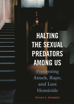 Hardcover Halting the Sexual Predators Among Us: Preventing Attack, Rape, and Lust Homicide Book