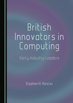 Hardcover British Innovators in Computing: Early Industry Leaders (Historical Computing Machine Series) Book