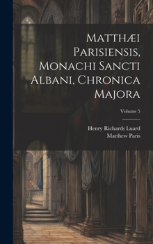Hardcover Matthæi Parisiensis, Monachi Sancti Albani, Chronica Majora; Volume 5 Book