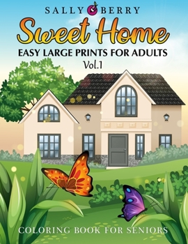 Coloring Book for Seniors: Easy and Simple Large Print Designs for Adults and Beginners. Sweet Home Theme with Flowers, Animals, Cozy Objects for Relaxation, Peace and Stress Relief
