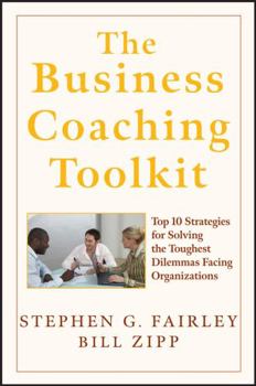 Hardcover The Business Coaching Toolkit: Top 10 Strategies for Solving the Toughest Dilemmas Facing Organizations Book
