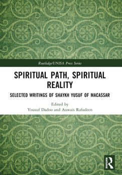 Spiritual Path, Spiritual Reality: Selected Writings of Shaykh Yusuf of Macassar (Routledge/UNISA Press Series)