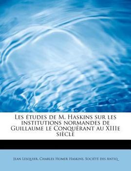 Les Études de M Haskins Sur les Institutions Normandes de Guillaume le Conquérant Au Xiiie Siècle