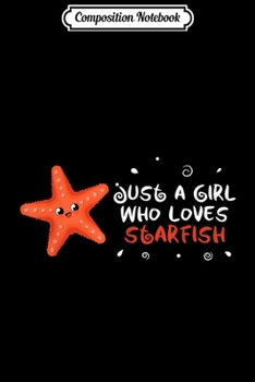 Composition Notebook: Women Just A Girl Who Loves Starfish Sea Star Quote Starfish  Journal/Notebook Blank Lined Ruled 6x9 100 Pages