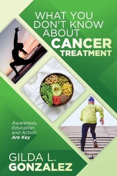 WHAT YOU DON'T KNOW ABOUT CANCER TREATMENT: Awareness, Education and Action Are Key