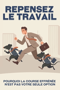 Repensez le travail: Pourquoi la course effrénée n'est pas votre seule option (Échapper à la course effrénée) (French Edition)