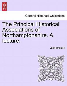 Paperback The Principal Historical Associations of Northamptonshire. a Lecture. Book