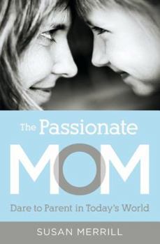 Paperback The Passionate Mom: Dare to Parent in Today's World Book