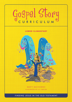 Gospel Story Lower Elementary Curriculum (ot): Finding Jesus In The Old Testament