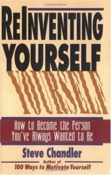 Reinventing Yourself: How To Become The Person You've Always Wanted To Be