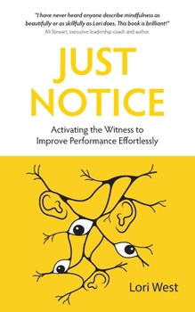 Paperback Just Notice: Activating the Witness to Improve Performance Effortlessly Book