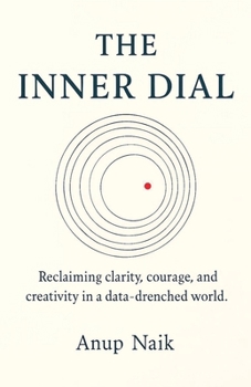 THE INNER DIAL: Reclaiming clarity, courage, and creativity in a data-drenched world.