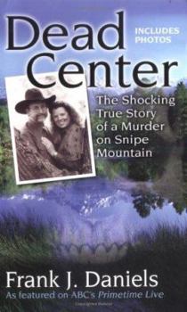 Mass Market Paperback Dead Center: The Shocking True Story of a Murder on Snipe Mountain Book