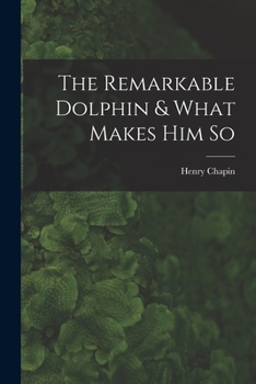 Paperback The Remarkable Dolphin & What Makes Him So Book