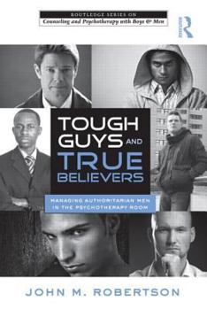 Paperback Tough Guys and True Believers: Managing Authoritarian Men in the Psychotherapy Room Book