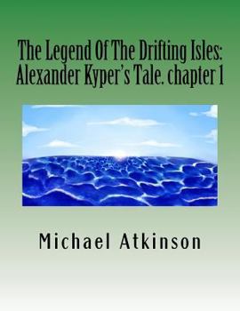 Paperback The Legend Of The Drifting Isles: Alexander Kyper's Tale. chapter 1 Book