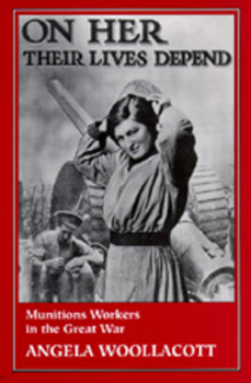 Paperback On Her Their Lives Depend: Munitions Workers in the Great War Book