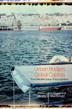 Paperback Urban Bridges, Global Capital(s): Trans-Mediterranean Francosphères Book