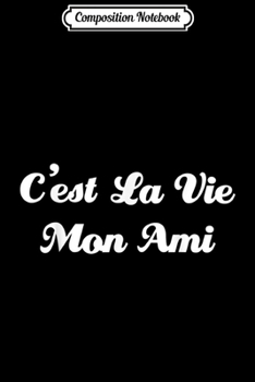 Composition Notebook: French Phrase C'est La Vie Mon Ami That's Life My friend  Journal/Notebook Blank Lined Ruled 6x9 100 Pages