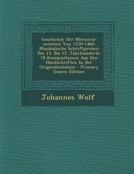 Paperback Geschichte Der Mensural-Notation Von 1250-1460: Musikalische Schriftproben Des 13. Bis 15. Jahrhunderts. 78 Kompositionen Aus Den Handschriften in Der [Italian] Book