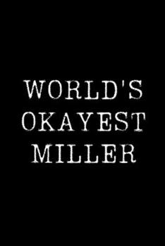 World's Okayest Miller: Blank Lined Journal For Taking Notes, Journaling, Funny Gift, Gag Gift For Coworker or Family Member