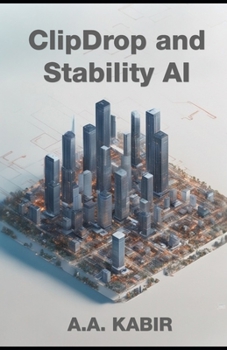 Paperback ClipDrop and Stability AI: Revolutionizing Visual Creativity with AI Book