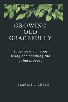 Paperback Growing Old Gracefully: Super keys to happy living and handling the aging process Book