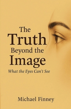 Paperback The Truth Beyond The Image What The Eyes Can't See Book