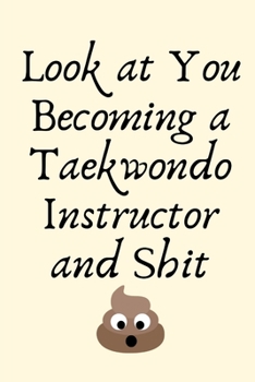 Look at You Becoming a Taekwondo Instructor and Shit: Taekwondo Instructor Gift, Christmas Gift For Taekwondo Instructor,Taekwondo Sensei ... Gift Funny Blank Lined Case Notebook Diary