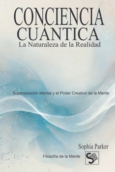 Conciencia Cuántica: La Naturaleza de la Realidad (Spanish Edition)