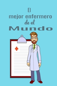El Mejor Enfermero de el Mundo, Hombre Cuaderno Bonito,diario ,planificador ,accesorio,bloc Notas Personal con Papel Rayado de 120 P?ginas : Regalo Perfecto para Enfermeros , Organizador Ideal para Fe