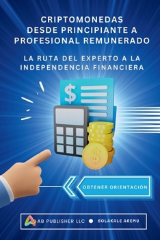 Paperback Criptomonedas Desde Principiante a Profesional Remunerado: La ruta del experto a la independencia Financiera [Spanish] Book