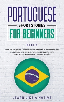 Paperback Portuguese Short Stories for Beginners Book 5: Over 100 Dialogues & Daily Used Phrases to Learn Portuguese in Your Car. Have Fun & Grow Your Vocabular Book