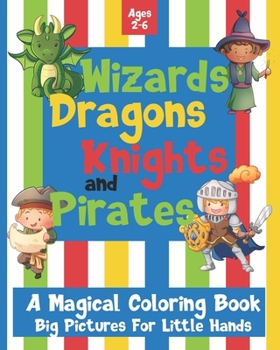 Paperback Wizards Dragons Knights and Pirates: A Magical Coloring Book: Big Pictures For Little Hands: Ages 2-6 Book