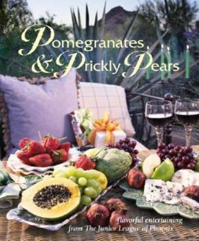 Hardcover Pomegranates & Prickly Pears: Flavorful Entertaining from the Junior League of Phoenix Book