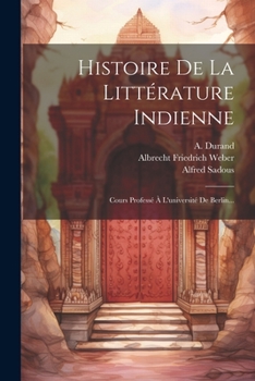 Paperback Histoire De La Littérature Indienne: Cours Professé À L'université De Berlin... [French] Book