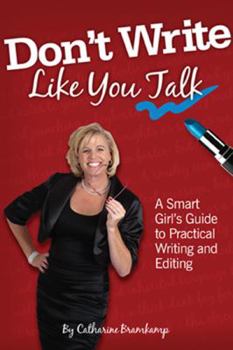 Don't Write Like You Talk: A Smart Girl's Guide to Practical Writing and Editing