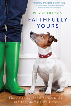 Hardcover Faithfully Yours: The Amazing Bond Between Us and the Animals We Love Book