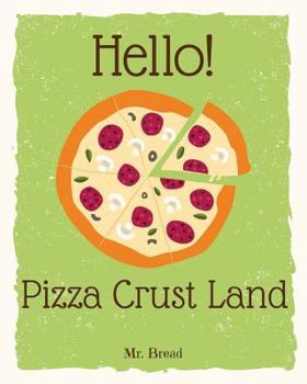 Paperback Hello! Pizza Crust Land: Discover 500 Delicious Pizza Crust Recipes Today (Pizza Dough Cookbook, Pizza Dough Book, Pizza Crust Cookbook, How to Book